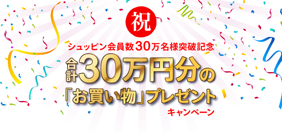 もっとネットでのお買い物を安心に！もっとネットでの買取を安全に！シュッピン会員数30万名様突破記念 合計30万円分の「お買い物」プレゼントキャンペーン