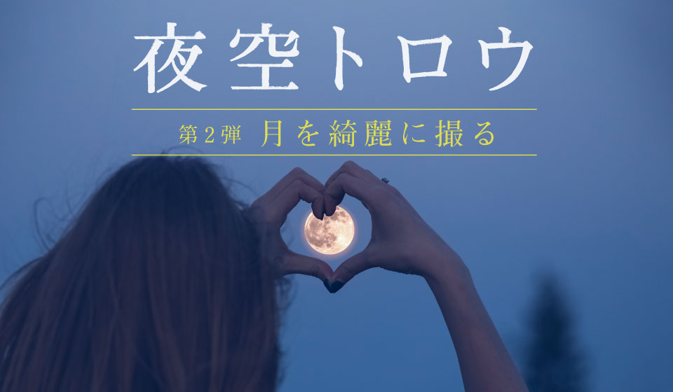 夜空トロウ 月を綺麗に撮る 編 マップカメラ