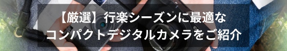 行楽シーズンに最適なコンパクトデジタルカメラをご紹介