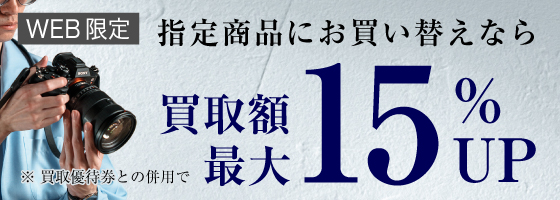 指定商品にお買い替えなら買取額15%UP