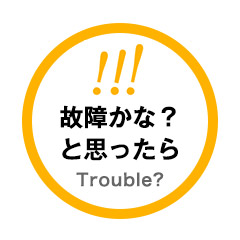 故障かな？と思ったら