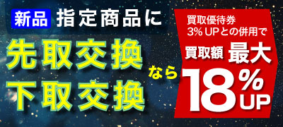 指定商品にお買い替えで買取額18%UP