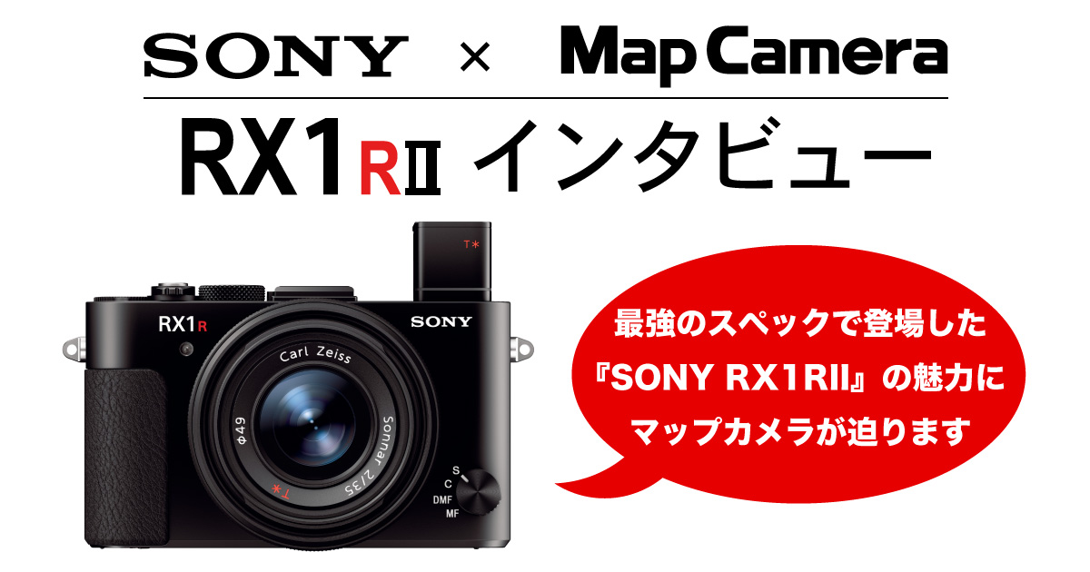 SONY RX1RIIインタビュー | マップカメラ SONY RX1RIIインタビュー | マップカメラ