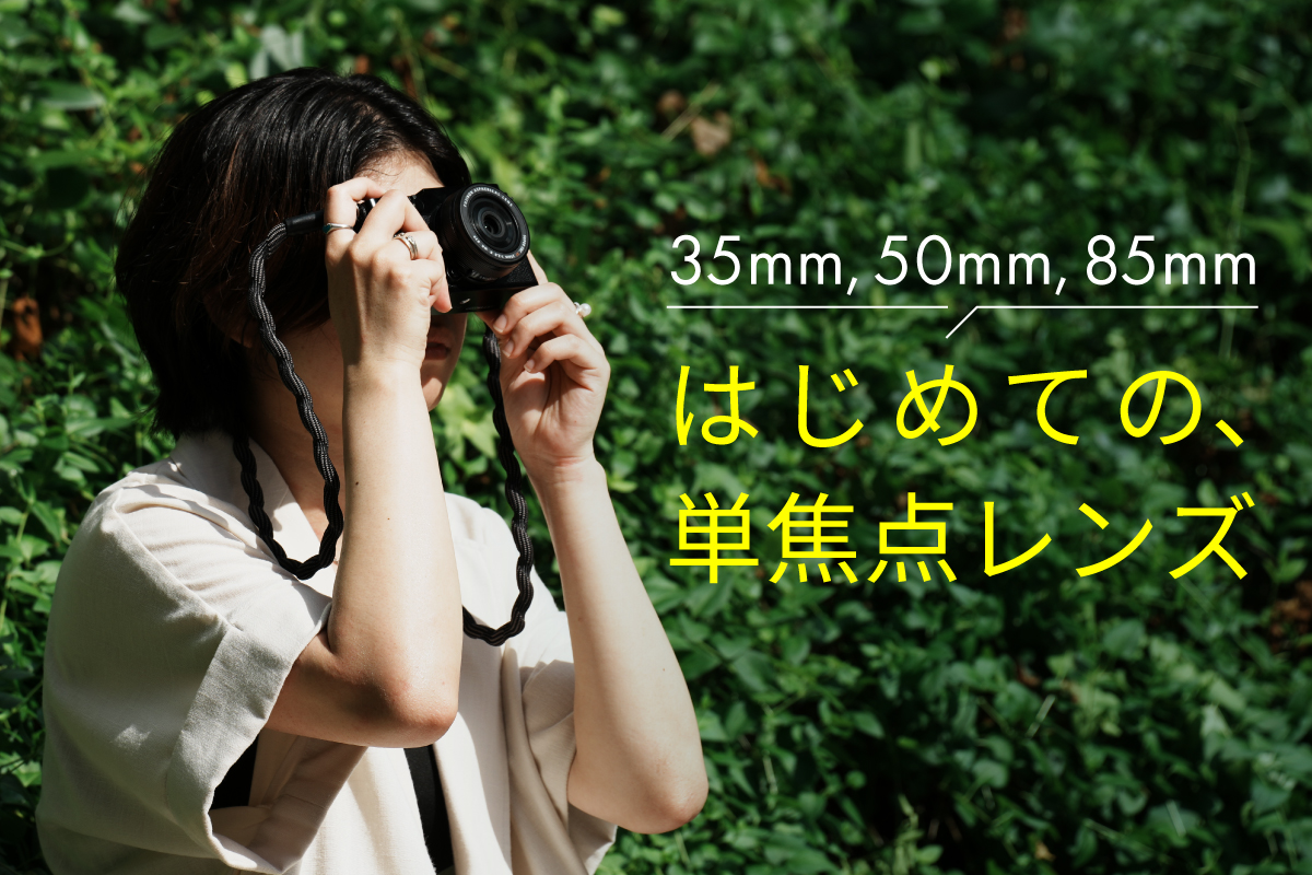 表現の幅を広げるレンズ選び。はじめての単焦点