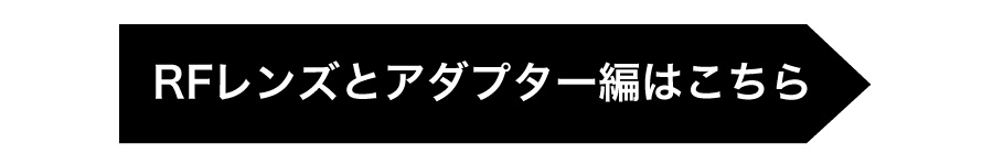 RFレンズとアダプター編はこちら