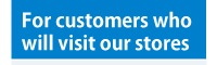 For customers who will visit our stores