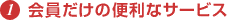 1.会員だけの便利なサービス